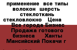 применение: все типы волокон, шерсть, стеклоткань,стекловлокно › Цена ­ 100 - Все города Бизнес » Продажа готового бизнеса   . Ханты-Мансийский,Покачи г.